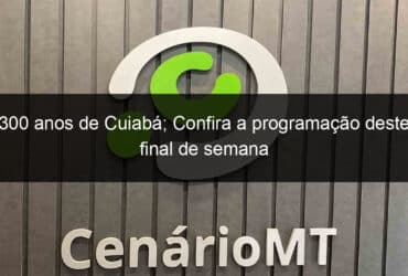 300 anos de cuiaba confira a programacao deste final de semana 821562