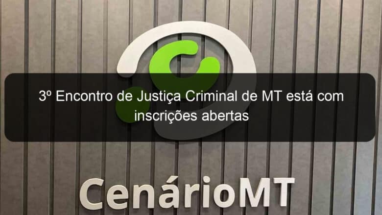 3o encontro de justica criminal de mt esta com inscricoes abertas 988958