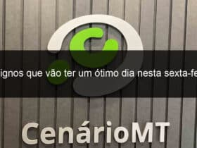 4 signos que vao ter um otimo dia nesta sexta feira 1335696