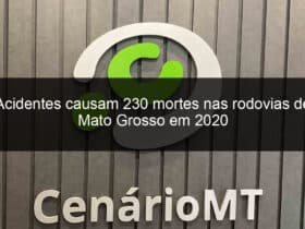 acidentes causam 230 mortes nas rodovias de mato grosso em 2020 1002833