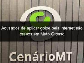 acusados de aplicar golpe pela internet sao presos em mato grosso 793080 -CenárioMT
