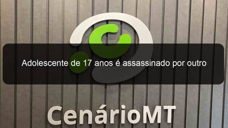 adolescente de 17 anos e assassinado por outro menor de idade no interior de mato grosso 1360814