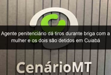 agente penitenciario da tiros durante briga com a mulher e os dois sao detidos em cuiaba 824892