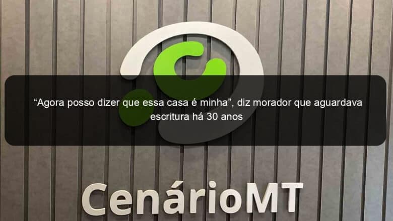 agora posso dizer que essa casa e minha diz morador que aguardava escritura ha 30 anos 1366958