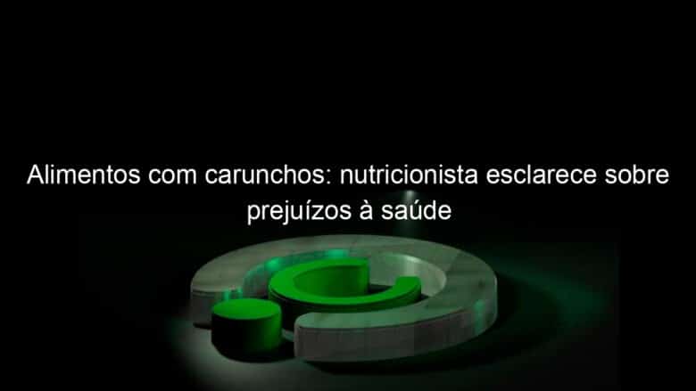 alimentos com carunchos nutricionista esclarece sobre prejuizos a saude 1140934