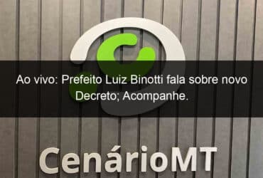 ao vivo prefeito luiz binotti fala sobre novo decreto acompanhe 924476