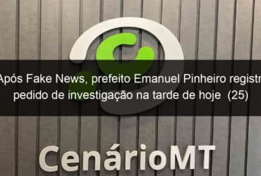 apos fake news prefeito emanuel pinheiro registra pedido de investigacao na tarde de hoje 25 1026702