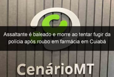 assaltante e baleado e morre ao tentar fugir da policia apos roubo em farmacia em cuiaba 828087