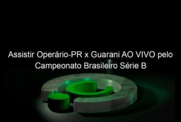 assistir operario pr x guarani ao vivo pelo campeonato brasileiro serie b 848274