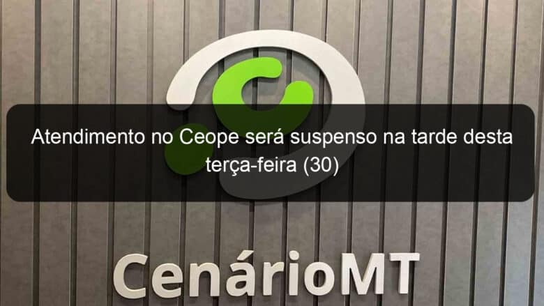 atendimento no ceope sera suspenso na tarde desta terca feira 30 929264