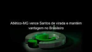 Atlético-MG vence Santos de virada e mantém vantagem no Brasileiro