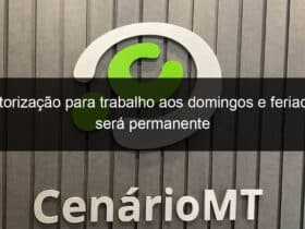 autorizacao para trabalho aos domingos e feriados sera permanente 837071