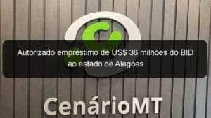 Autorizado empréstimo de US$ 36 milhões do BID ao estado de Alagoas