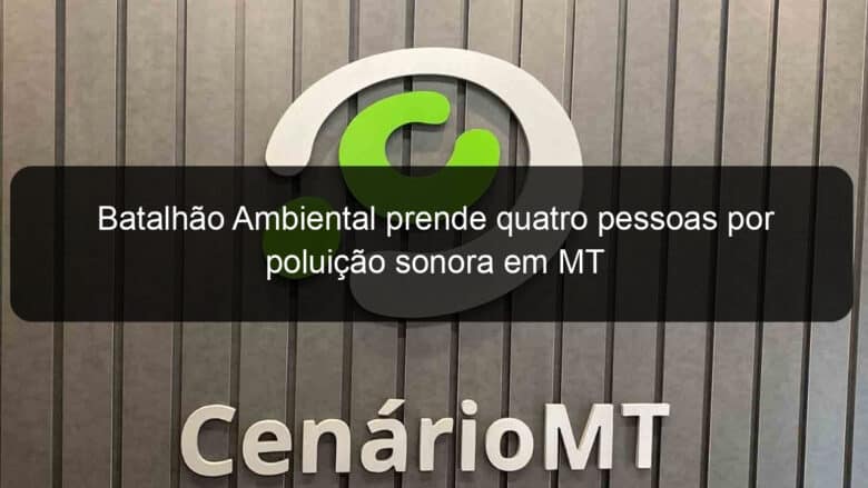 batalhao ambiental prende quatro pessoas por poluicao sonora em mt 957475