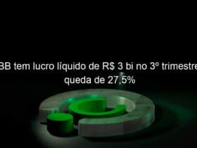 bb tem lucro liquido de r 3 bi no 3o trimestre queda de 275 985919