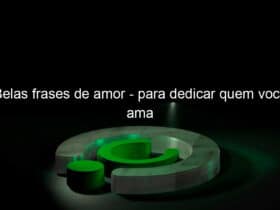 belas frases de amor para dedicar quem voce ama 1106993