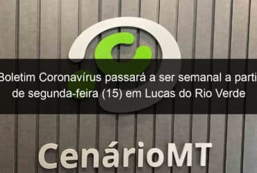 boletim coronavirus passara a ser semanal a partir de segunda feira 15 em lucas do rio verde 1087327