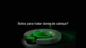 Botox para tratar dores de cabeça?