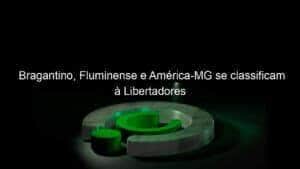 Bragantino, Fluminense e América-MG se classificam à Libertadores