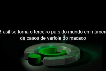brasil se torna o terceiro pais do mundo em numero de casos de variola do macaco 1175771