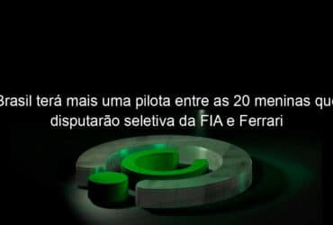 brasil tera mais uma pilota entre as 20 meninas que disputarao seletiva da fia e ferrari 926898