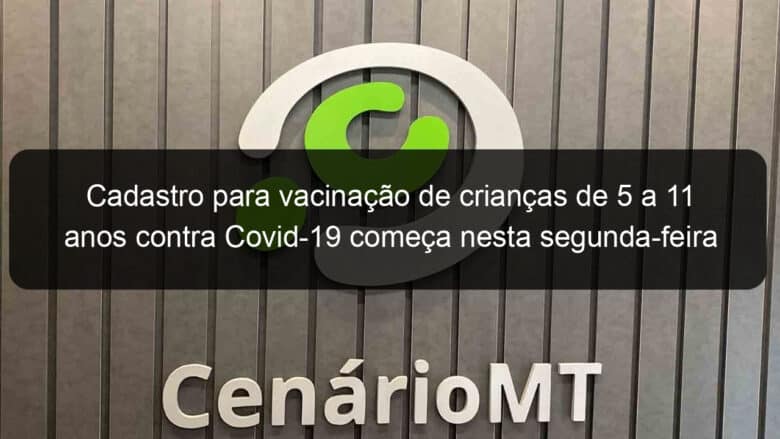 cadastro para vacinacao de criancas de 5 a 11 anos contra covid 19 comeca nesta segunda feira 17 em cuiaba 1103865