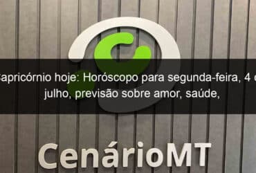 capricornio hoje horoscopo para segunda feira 4 de julho previsao sobre amor saude trabalho e dinheiro 1149518