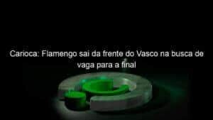 Carioca: Flamengo sai da frente do Vasco na busca de vaga para a final