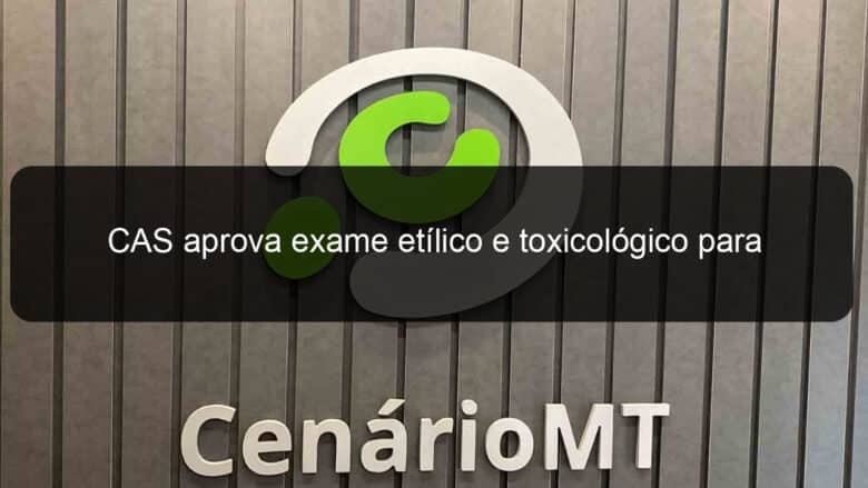 cas aprova exame etilico e toxicologico para envolvidos em acidentes de transito 1378394