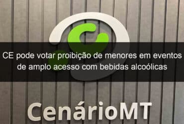 ce pode votar proibicao de menores em eventos de amplo acesso com bebidas alcoolicas 1139486