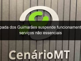 chapada dos guimaraes suspende funcionamento de servicos nao essenciais 921700