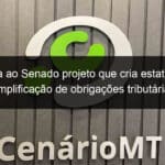 chega ao senado projeto que cria estatuto de simplificacao de obrigacoes tributarias 1278547