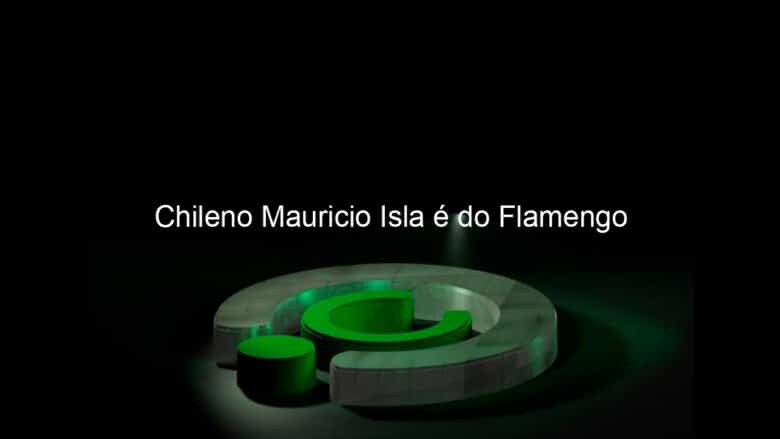 chileno mauricio isla e do flamengo 953584