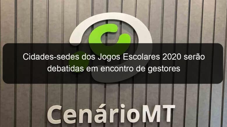 cidades sedes dos jogos escolares 2020 serao debatidas em encontro de gestores 873479