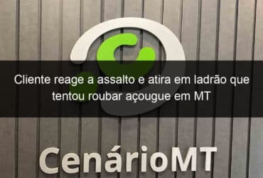 cliente reage a assalto e atira em ladrao que tentou roubar acougue em mt 852380