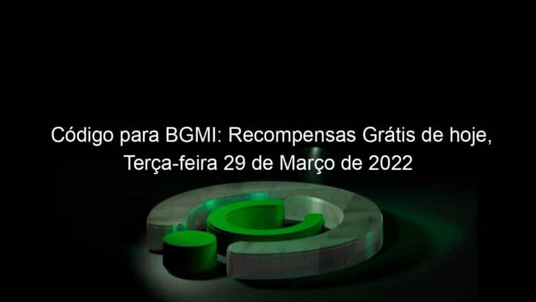 codigo para bgmi recompensas gratis de hoje terca feira 29 de marco de 2022 1123851