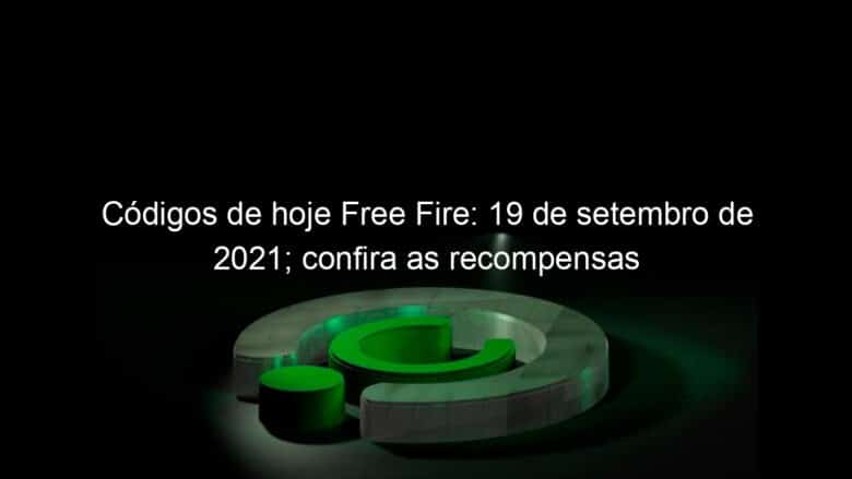 codigos de hoje free fire 19 de setembro de 2021 confira as recompensas 1073507