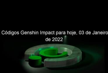 codigos genshin impact para hoje 03 de janeiro de 2022 1099326