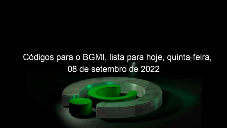 codigos para o bgmi lista para hoje quinta feira 08 de setembro de 2022 1190708