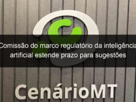 comissao do marco regulatorio da inteligencia artificial estende prazo para sugestoes 1135167