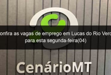 confira as vagas de emprego em lucas do rio verde para esta segunda feira04 799395