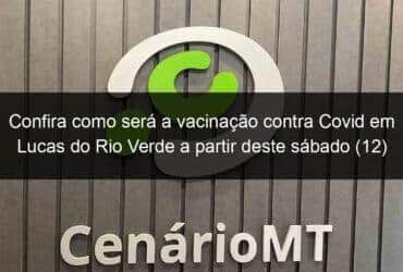 confira como sera a vacinacao contra covid em lucas do rio verde a partir deste sabado 12 1119245 -CenárioMT