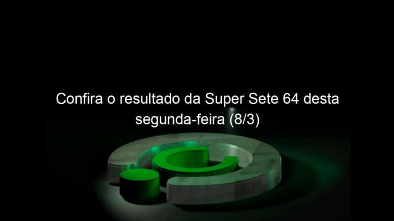 confira o resultado da super sete 64 desta segunda feira 8 3 1020995