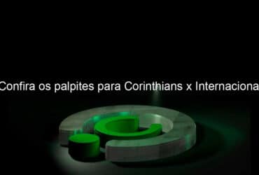 confira os palpites para corinthians x internacional 1053328