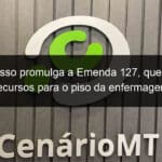 congresso promulga a emenda 127 que garante recursos para o piso da enfermagem 1281247