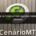 conheca os 3 signos mais egoistas neste final de semana 1349373