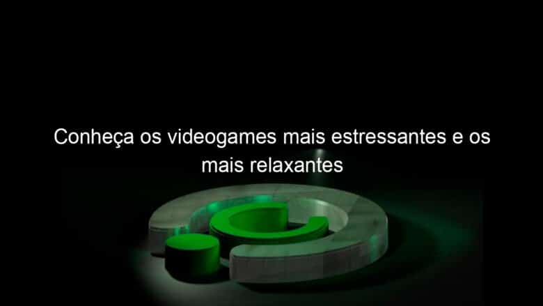 conheca os videogames mais estressantes e os mais relaxantes 1075733