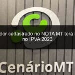 consumidor cadastrado no nota mt tera desconto no ipva 2023 1291523