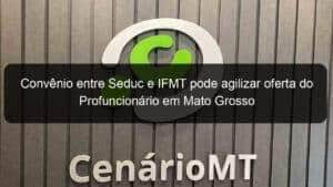 Convênio entre Seduc e IFMT pode agilizar oferta do Profuncionário em Mato Grosso