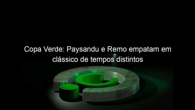 copa verde paysandu e remo empatam em classico de tempos distintos 1092739